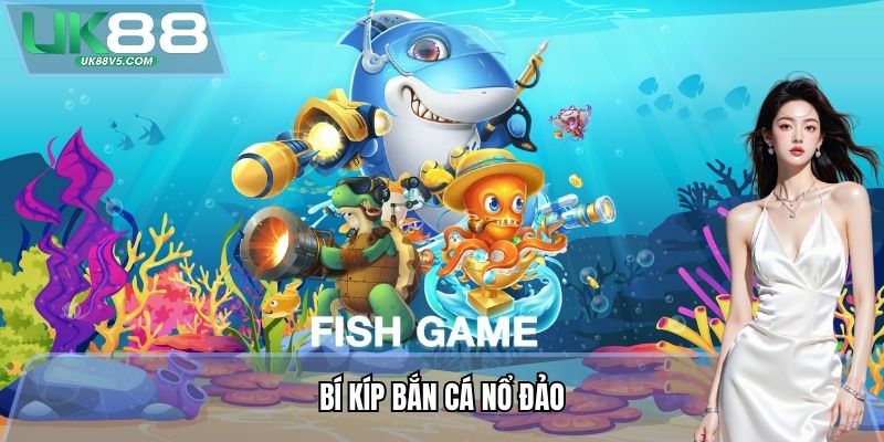 Bắn Cá Nổ Đảo UK88 - Cơ Hội Săn Thưởng Với Chủ Đề Hấp Dẫn 4 Bí kíp Bắn Cá Nổ Đảo