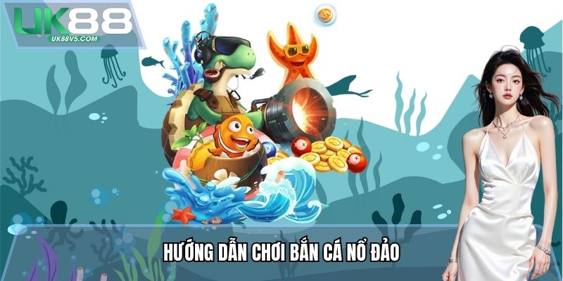 Bắn Cá Nổ Đảo UK88 - Cơ Hội Săn Thưởng Với Chủ Đề Hấp Dẫn 3 Hướng dẫn chơi Bắn Cá Nổ Đảo