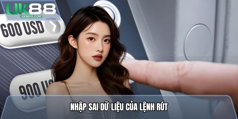 Rút Tiền Uk88 - Cách Đổi Thưởng Không Mất Nhiều Thời Gian 3 Nhập sai dữ liệu của lệnh rút