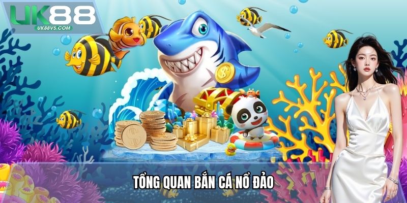 Bắn Cá Nổ Đảo UK88 - Cơ Hội Săn Thưởng Với Chủ Đề Hấp Dẫn 2 Tổng quan Bắn Cá Nổ Đảo