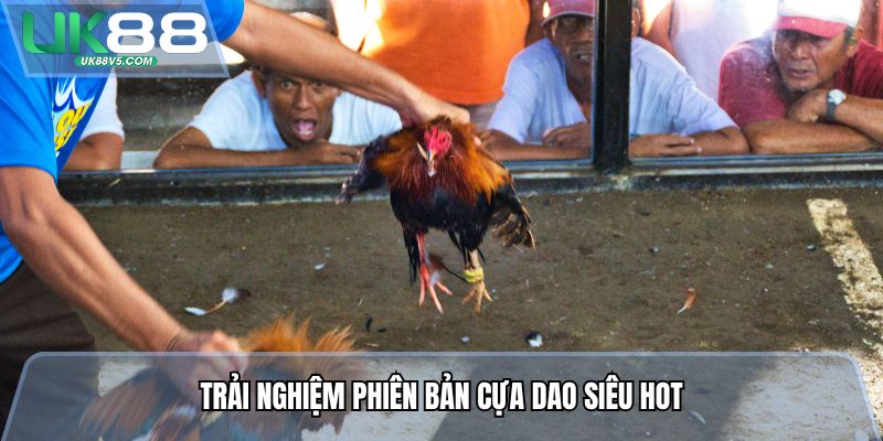 Trải nghiệm phiên bản cựa dao siêu hot